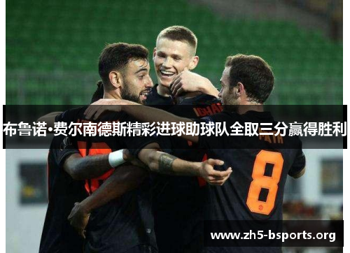 布鲁诺·费尔南德斯精彩进球助球队全取三分赢得胜利
